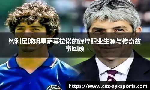 智利足球明星萨莫拉诺的辉煌职业生涯与传奇故事回顾